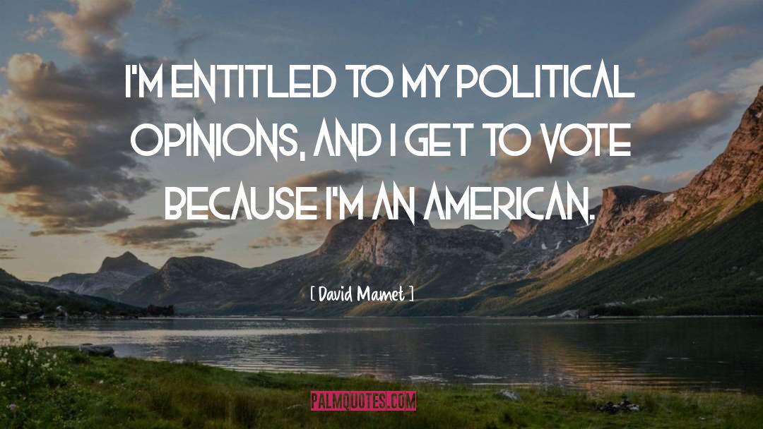 Political Opinions quotes by David Mamet