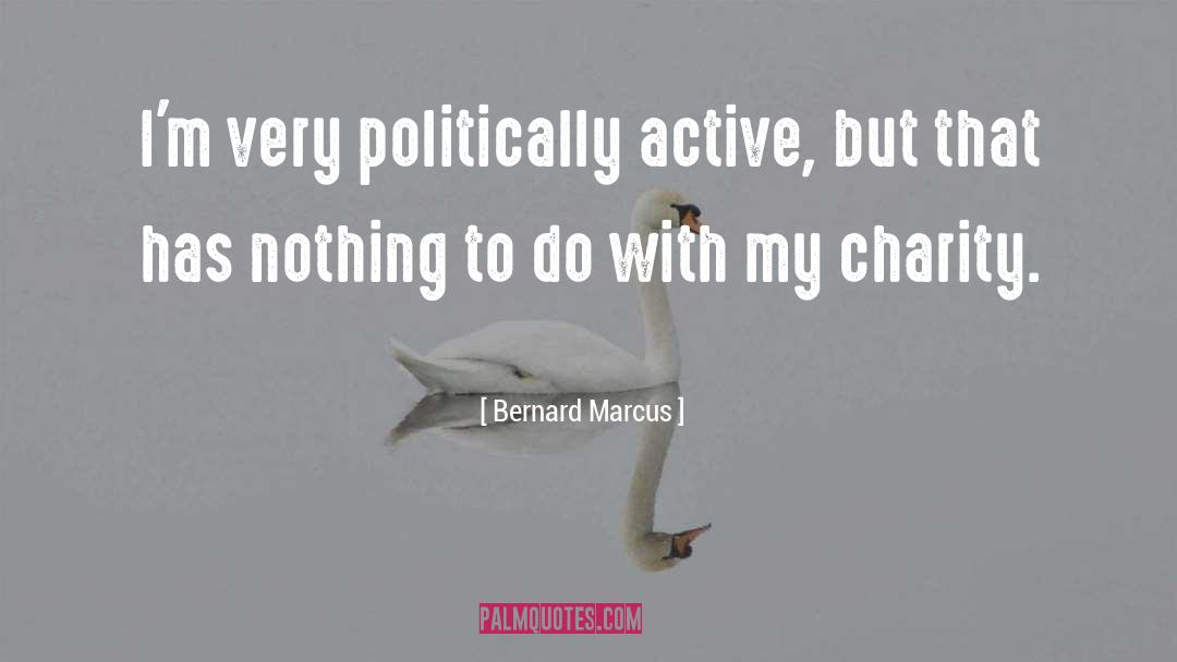 Politically Active quotes by Bernard Marcus