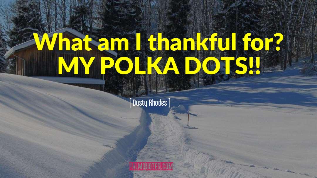 Polka Dots quotes by Dusty Rhodes
