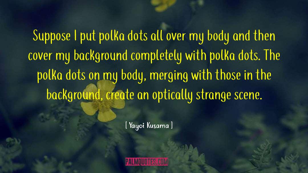 Polka quotes by Yayoi Kusama