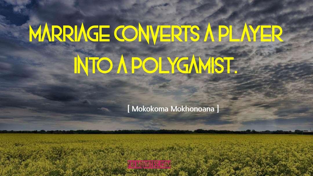 Polygamist quotes by Mokokoma Mokhonoana