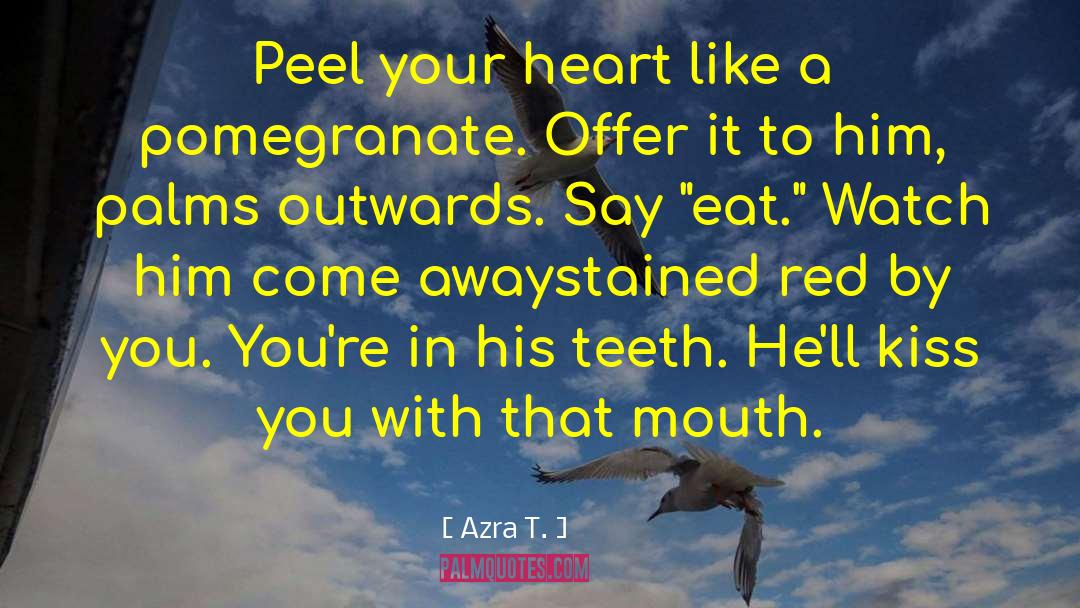 Pomegranate quotes by Azra T.