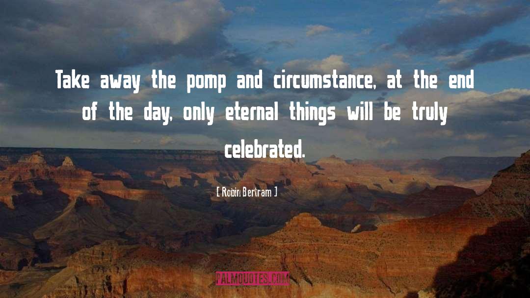 Pomp quotes by Robin Bertram