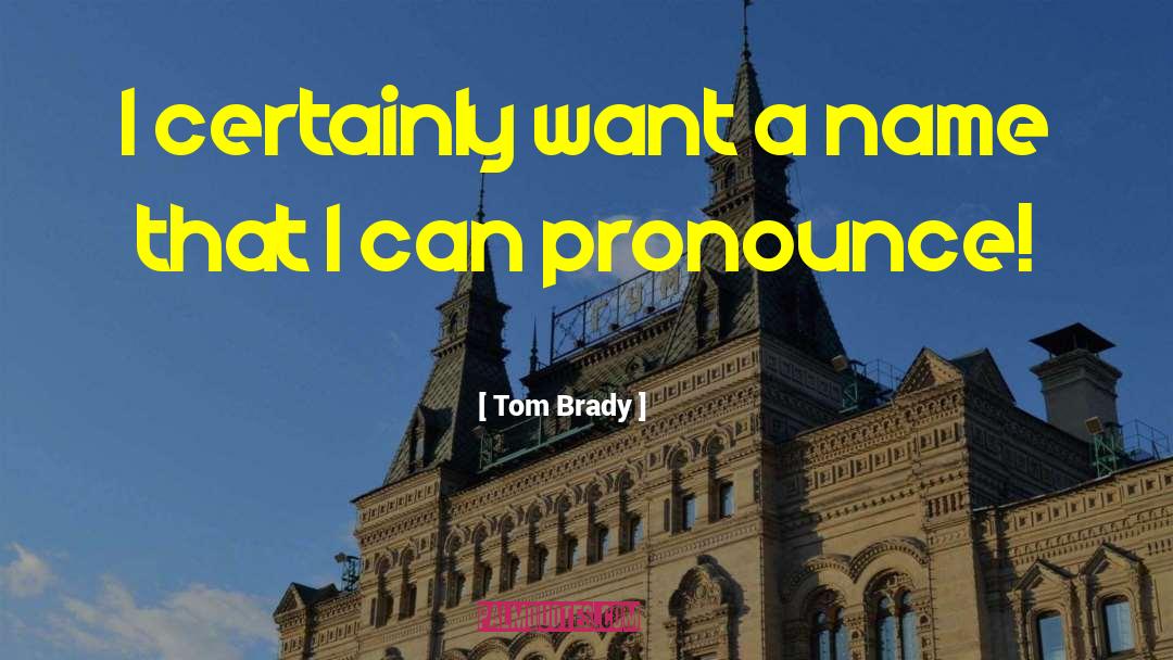 Pomposity Pronounce quotes by Tom Brady