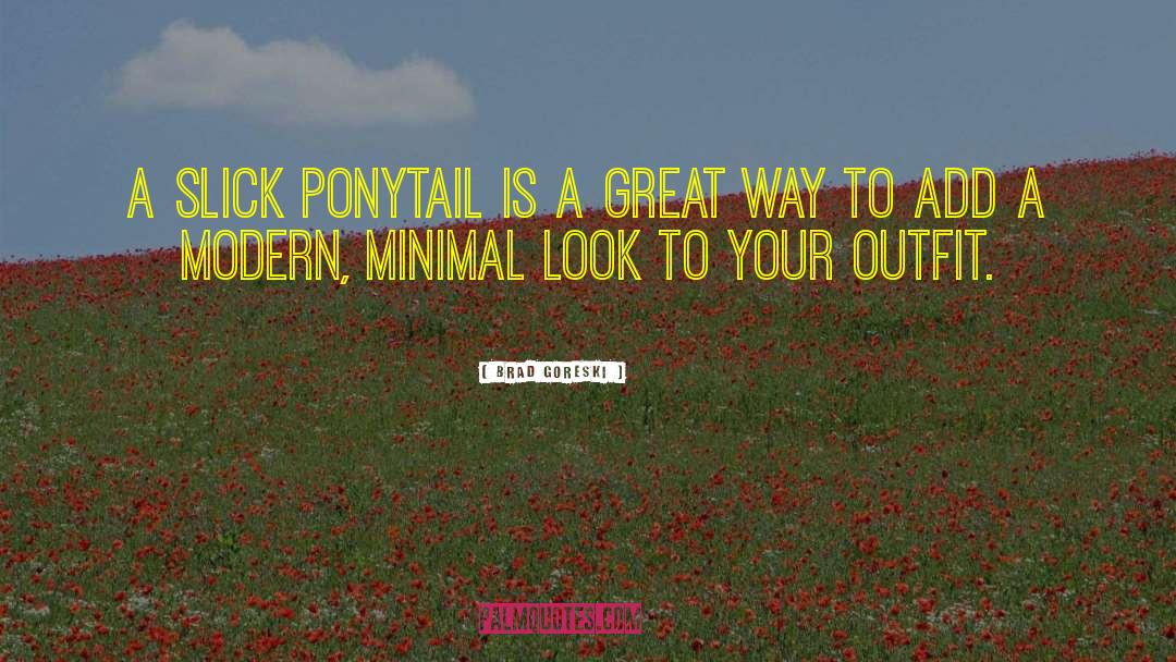 Ponytail quotes by Brad Goreski