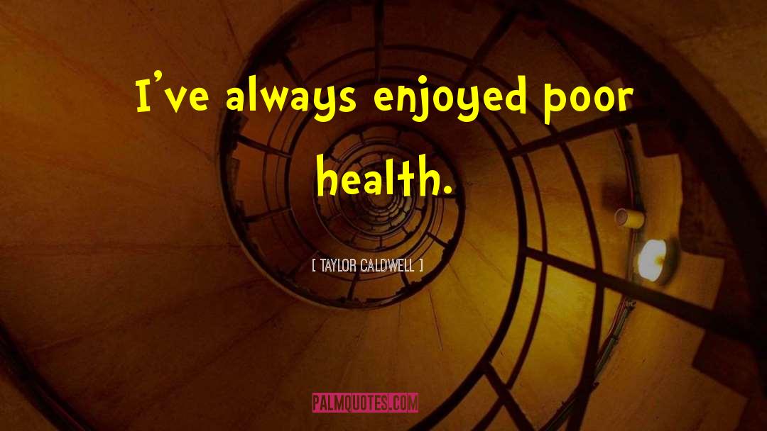 Poor Health quotes by Taylor Caldwell
