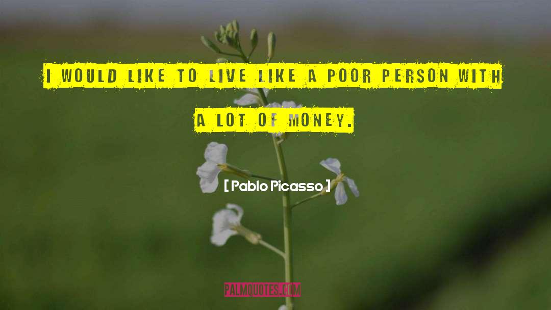 Poor Person quotes by Pablo Picasso