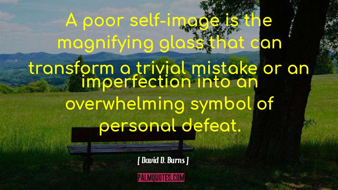 Poor Self Image quotes by David D. Burns