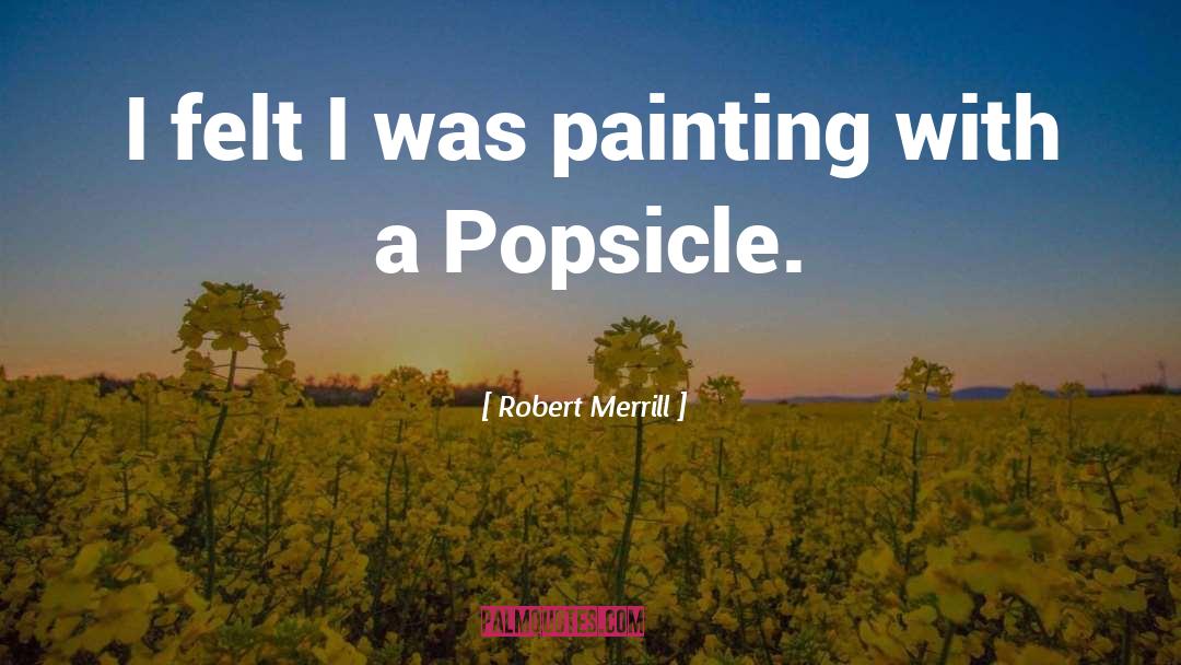 Popsicle quotes by Robert Merrill