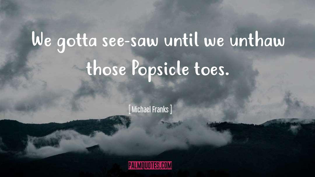 Popsicles quotes by Michael Franks