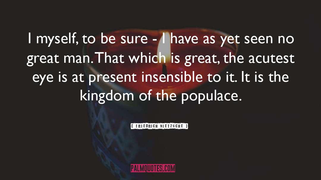 Populace quotes by Friedrich Nietzsche