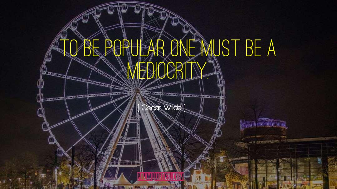 Popular Medocrity quotes by Oscar Wilde