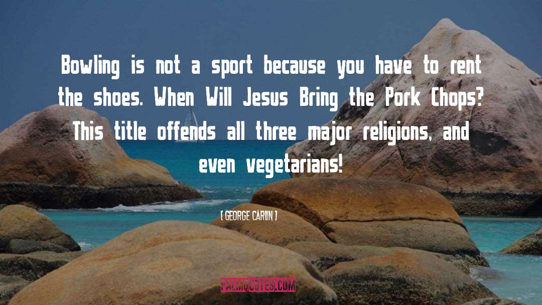 Pork Chops quotes by George Carlin