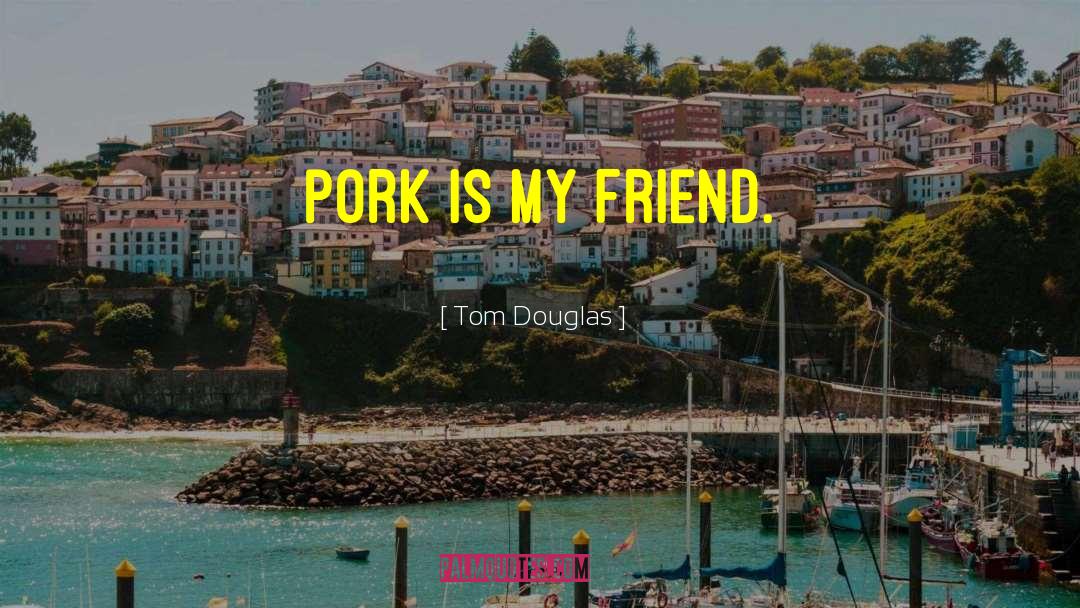 Pork Pies quotes by Tom Douglas