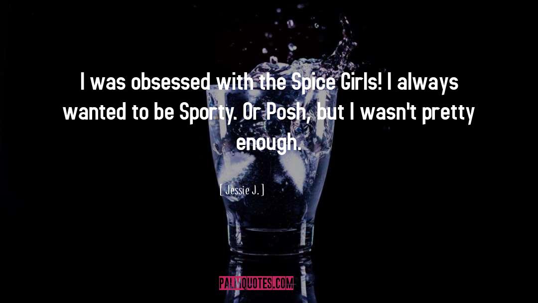 Posh quotes by Jessie J.