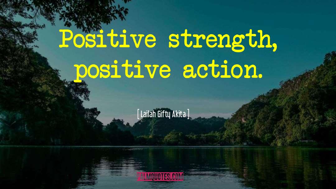 Positive Action quotes by Lailah Gifty Akita