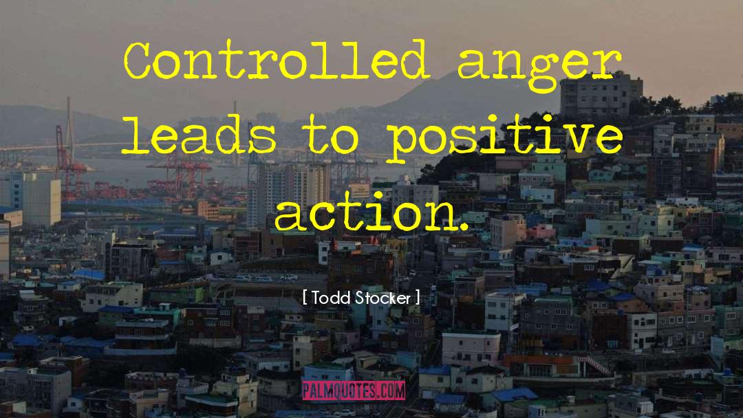 Positive Action quotes by Todd Stocker