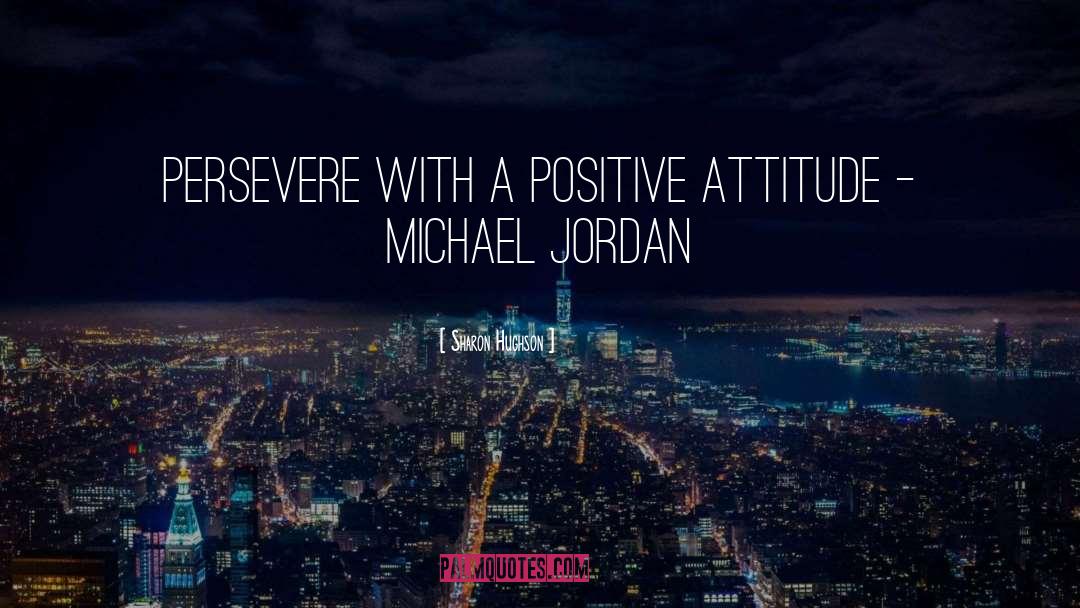 Positive Attitude quotes by Sharon Hughson