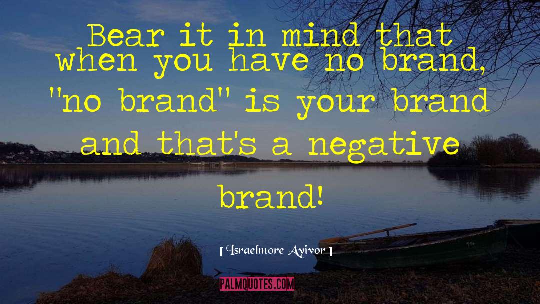Positive Brand quotes by Israelmore Ayivor