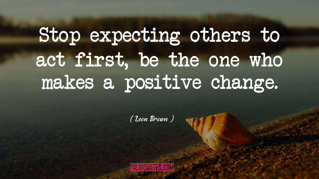 Positive Change quotes by Leon Brown