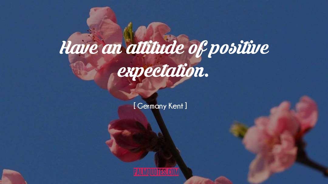 Positive Expectations quotes by Germany Kent