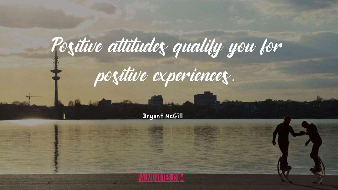 Positive Experiences quotes by Bryant McGill