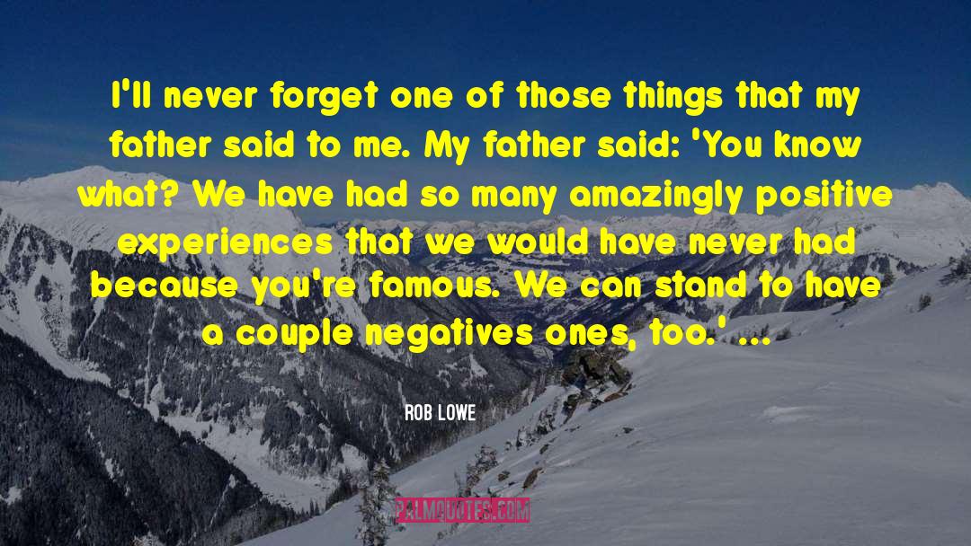 Positive Experiences quotes by Rob Lowe