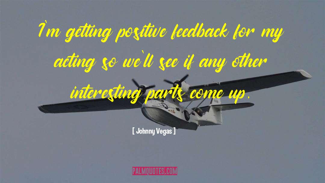 Positive Feedback quotes by Johnny Vegas