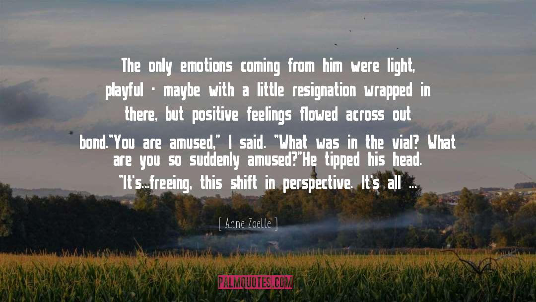 Positive Feelings quotes by Anne Zoelle