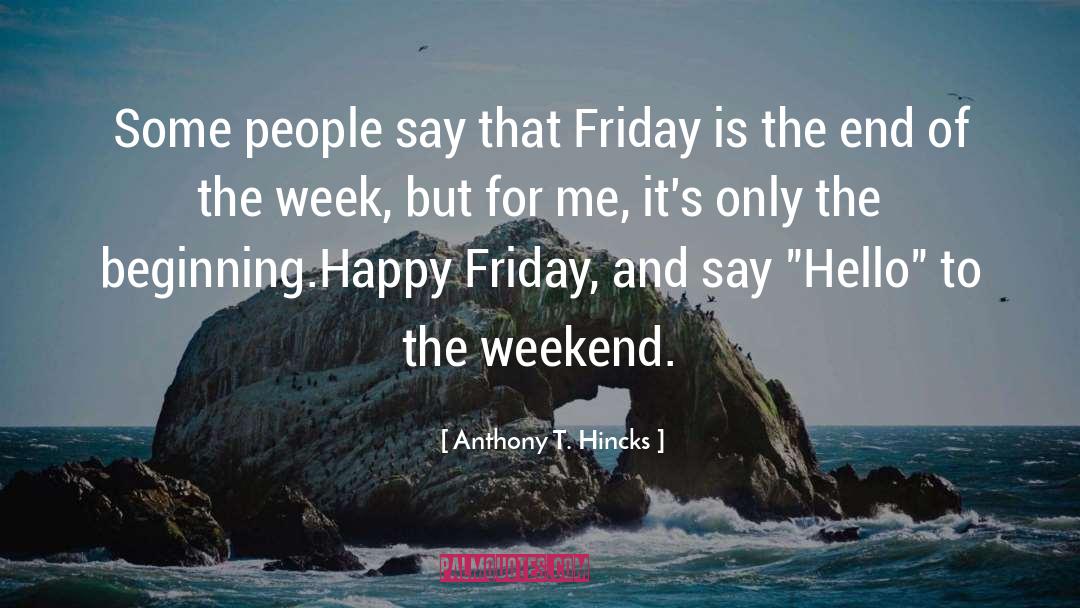 Positive Friday Afternoon quotes by Anthony T. Hincks