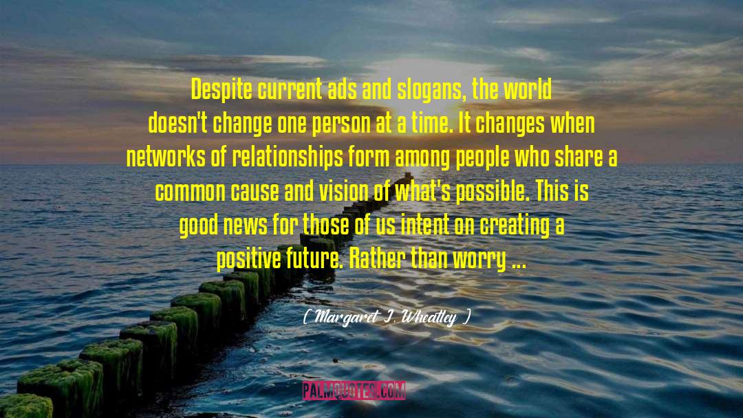 Positive Future quotes by Margaret J. Wheatley