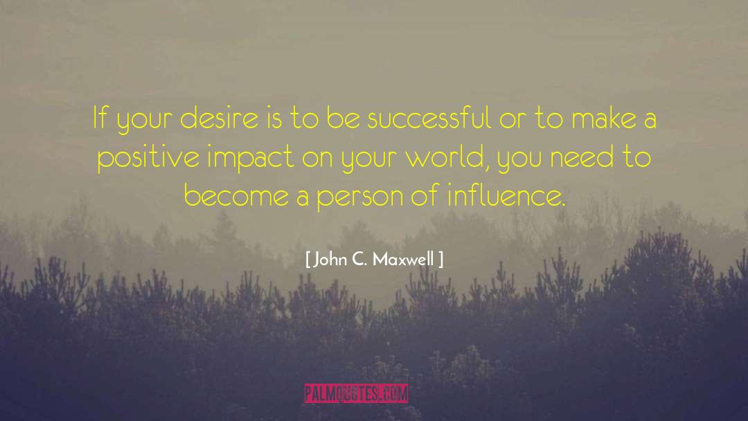 Positive Impact quotes by John C. Maxwell
