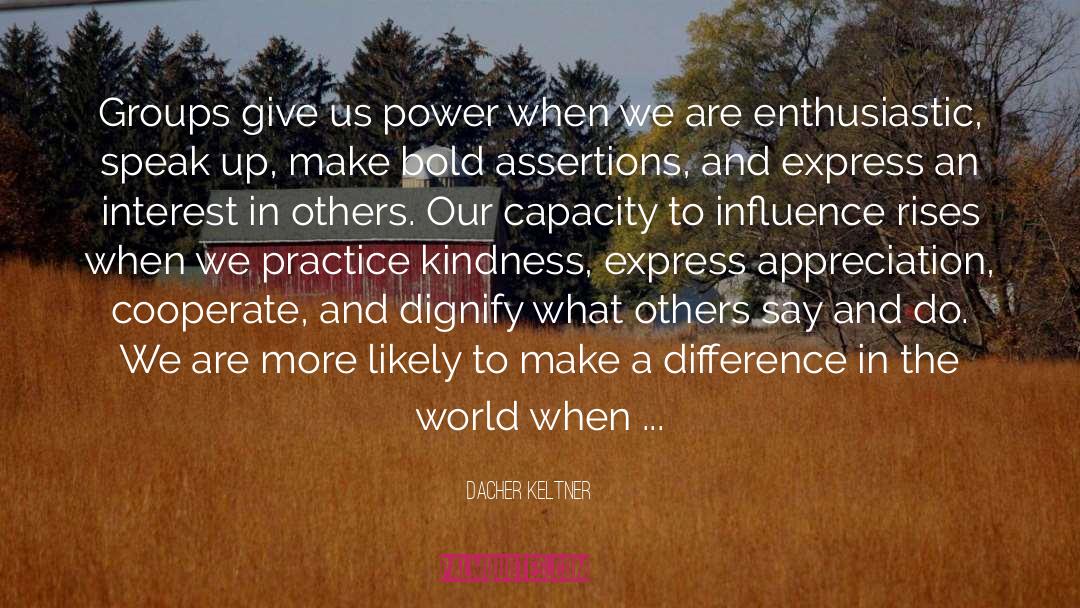 Positive Influence On Others quotes by Dacher Keltner