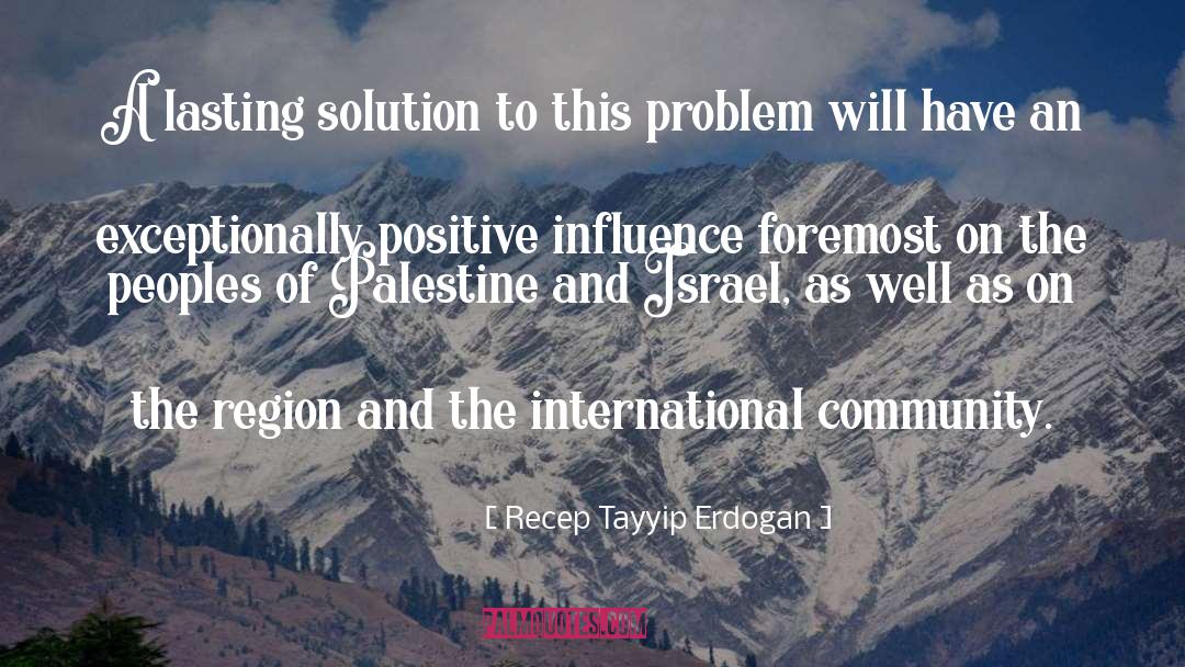 Positive Influence quotes by Recep Tayyip Erdogan