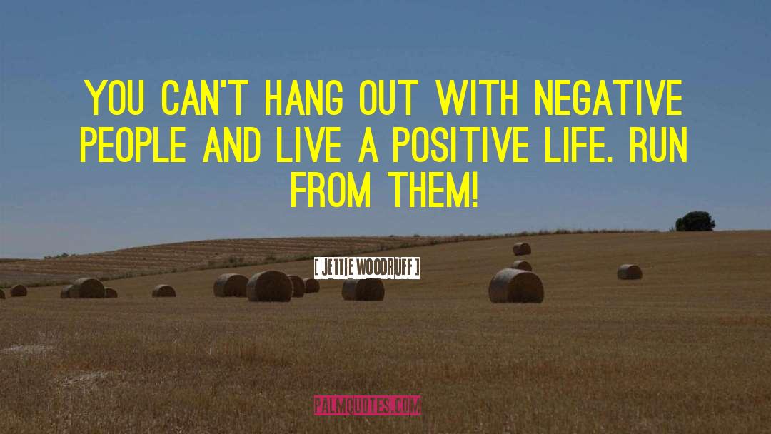 Positive Life quotes by Jettie Woodruff