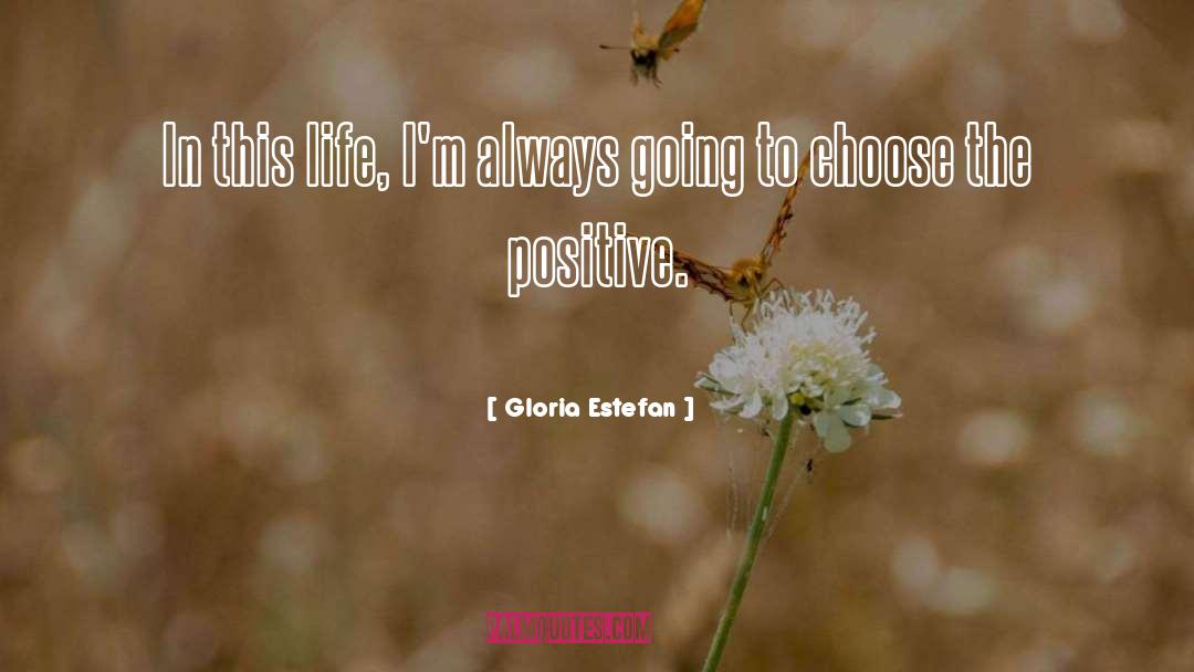 Positive Life quotes by Gloria Estefan