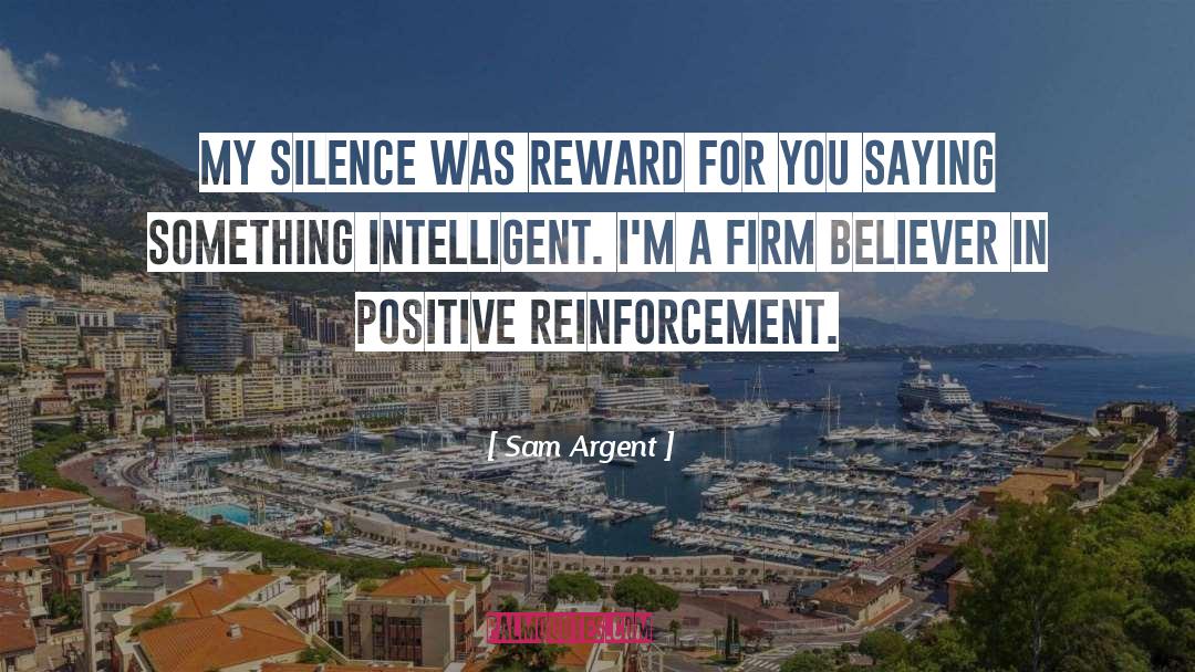 Positive Reinforcement quotes by Sam Argent