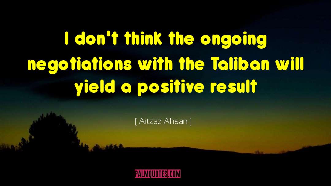 Positive Results quotes by Aitzaz Ahsan