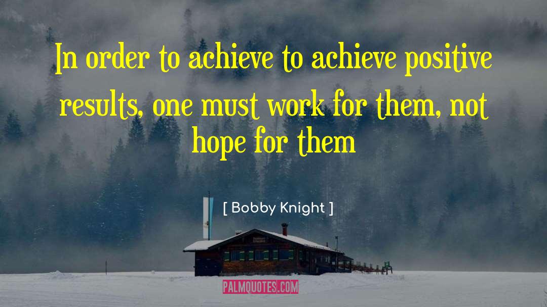 Positive Results quotes by Bobby Knight