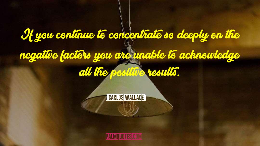 Positive Results quotes by Carlos Wallace