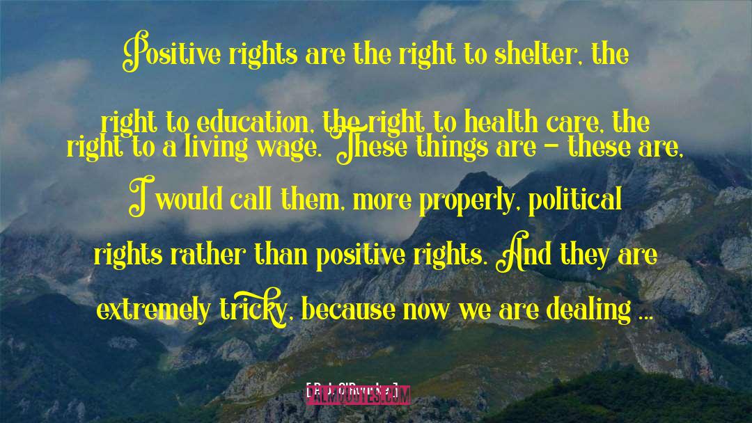 Positive Rights quotes by P. J. O'Rourke