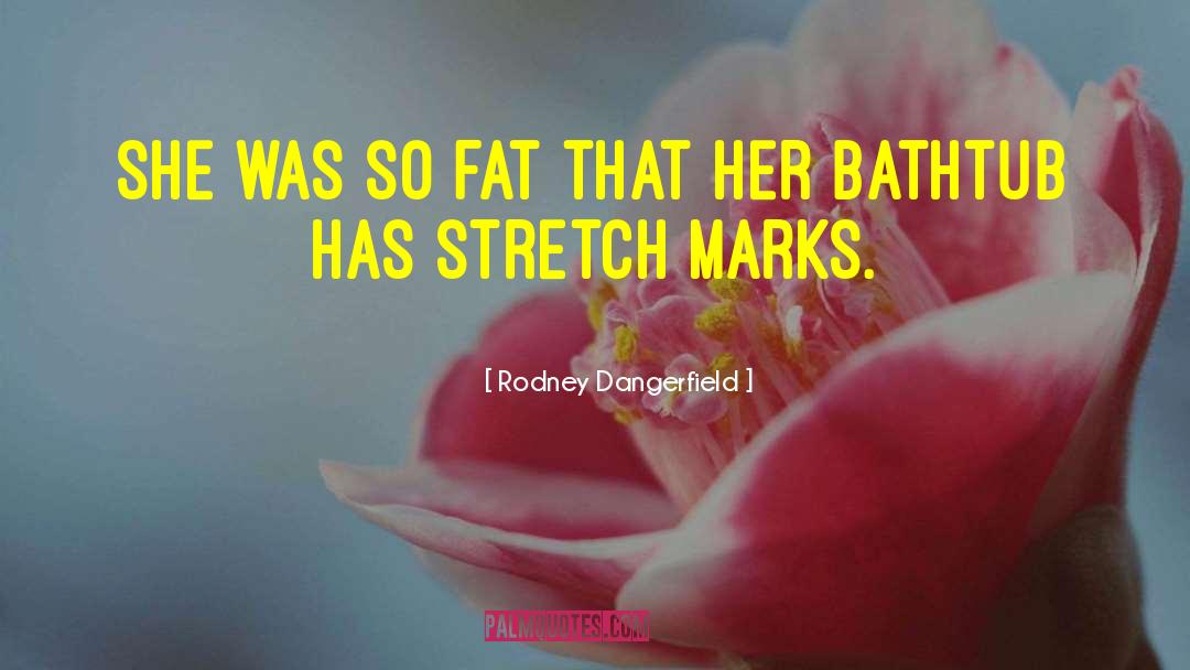 Positive Stretch Mark quotes by Rodney Dangerfield