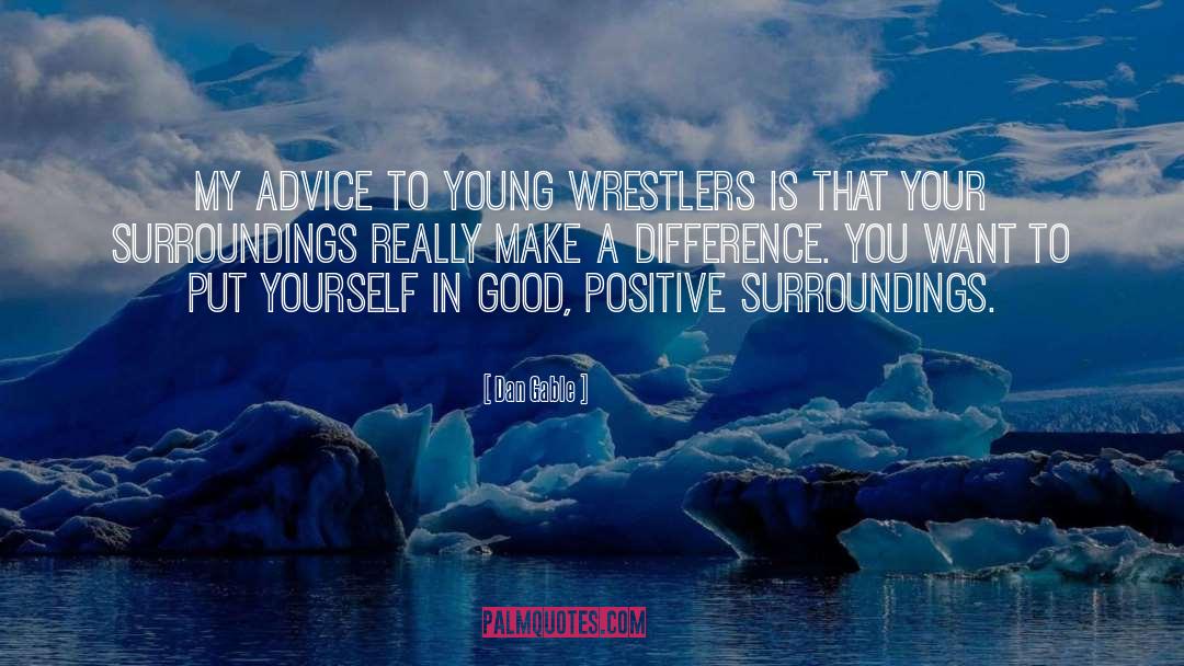 Positive Surroundings quotes by Dan Gable