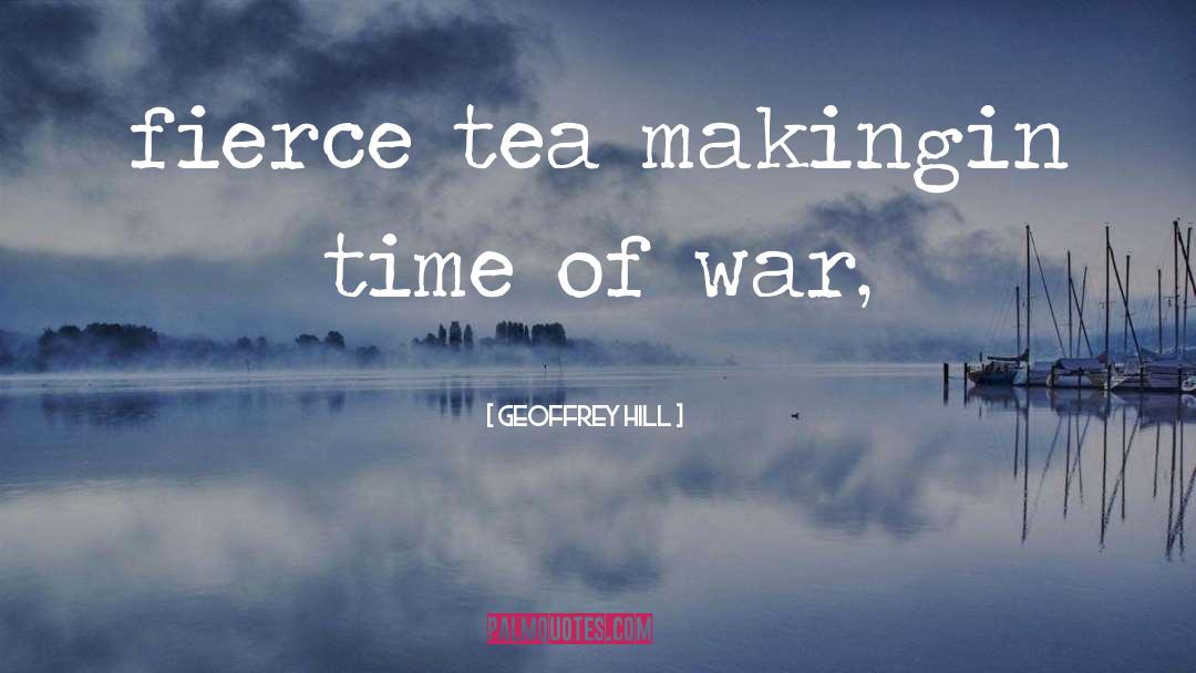 Positive Tea Time quotes by Geoffrey Hill