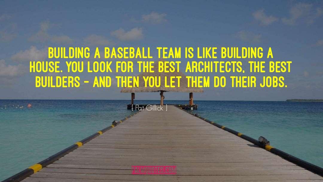 Positive Team Building quotes by Pat Gillick