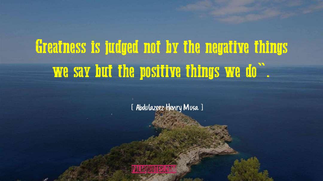 Positive Things quotes by Abdulazeez Henry Musa