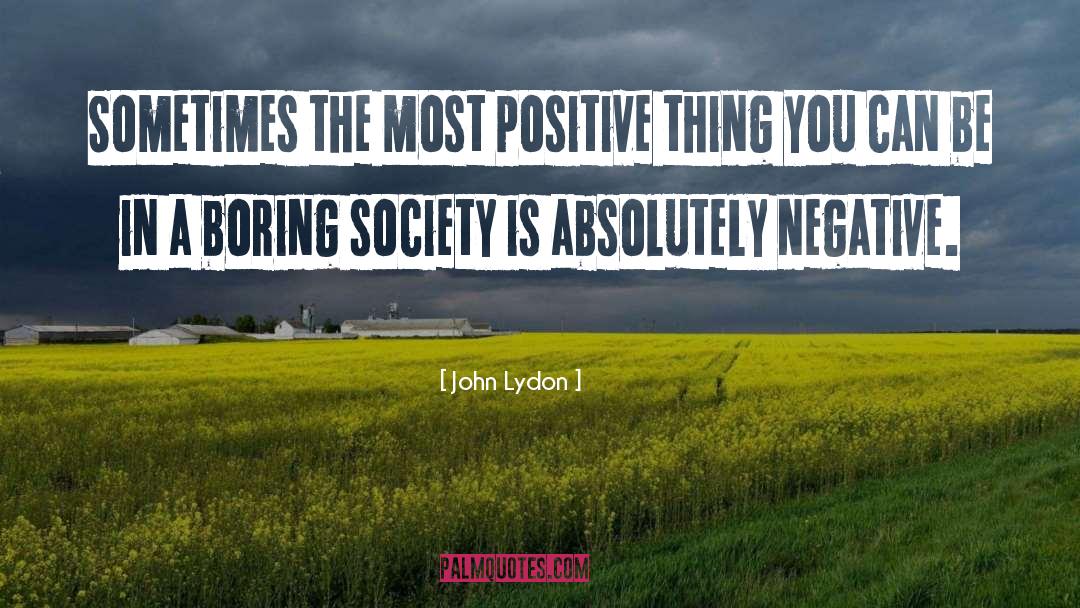 Positive Things quotes by John Lydon