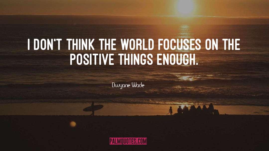 Positive Things quotes by Dwyane Wade