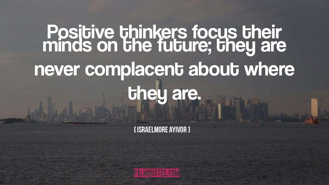 Positive Thinkers quotes by Israelmore Ayivor