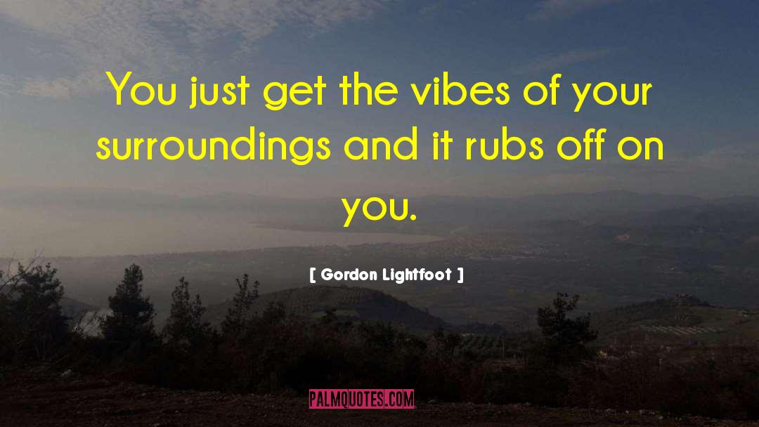 Positive Vibes Friday Vibes quotes by Gordon Lightfoot
